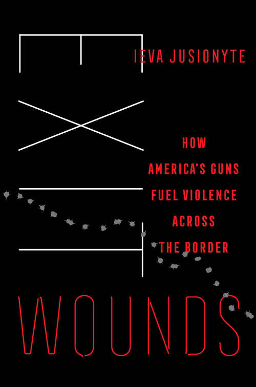 Book cover of Exit Wounds: How America's Guns Fuel Violence across the Border (California Series in Public Anthropology #57)