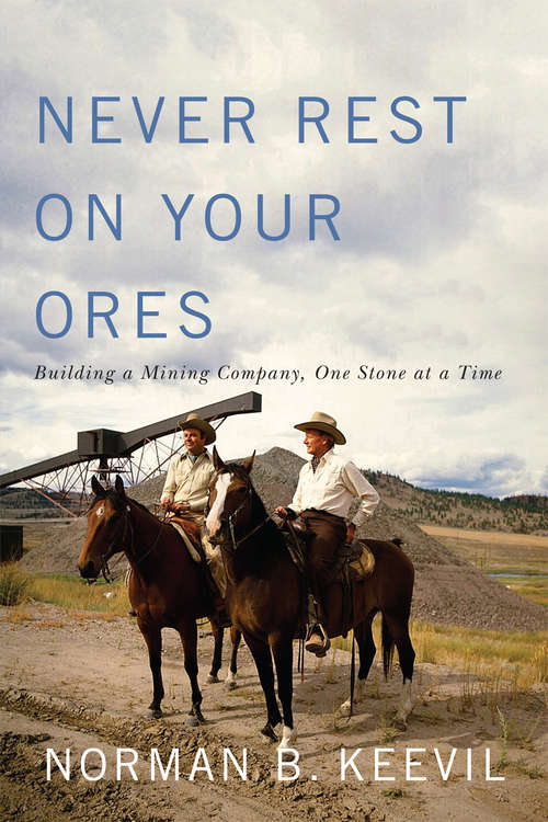 Book cover of Never Rest on Your Ores: Building a Mining Company, One Stone at a Time (Footprints Series #28)