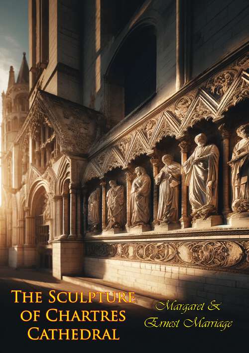 Book cover of The Sculpture of Chartres Cathedral: Text In English And French; Texte Francais Et Anglais (classic Reprint)