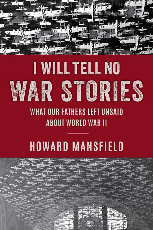 Book cover of I Will Tell No War Stories: What Our Fathers Left Unsaid About World War II