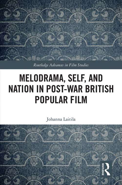Book cover of Melodrama, Self and Nation in Post-War British Popular Film (Routledge Advances in Film Studies)