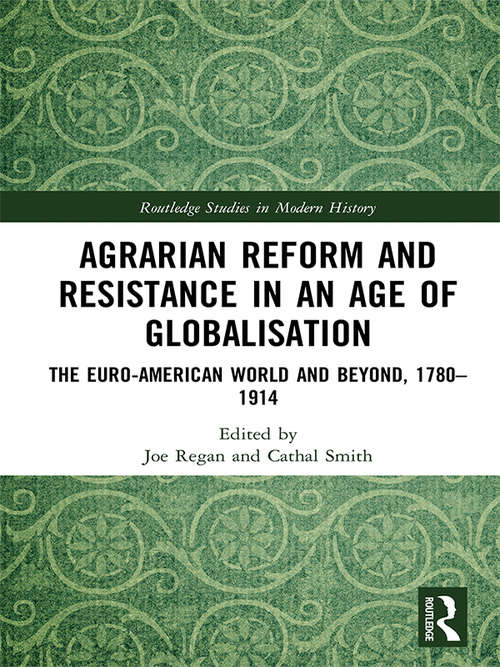 Agrarian Reform and Resistance in an Age of Globalisation: The Euro-American World and Beyond, 1780-1914 (Routledge Studies in Modern History)