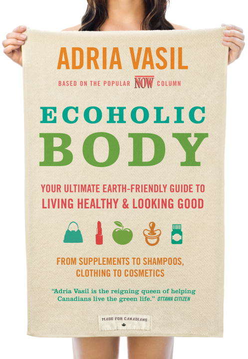 Book cover of Ecoholic Body: Your Ultimate Earth-friendly Guide to Living Healthy and Looking Good