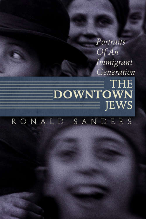 Book cover of The Downtown Jews: Portraits of an Immigrant Generation