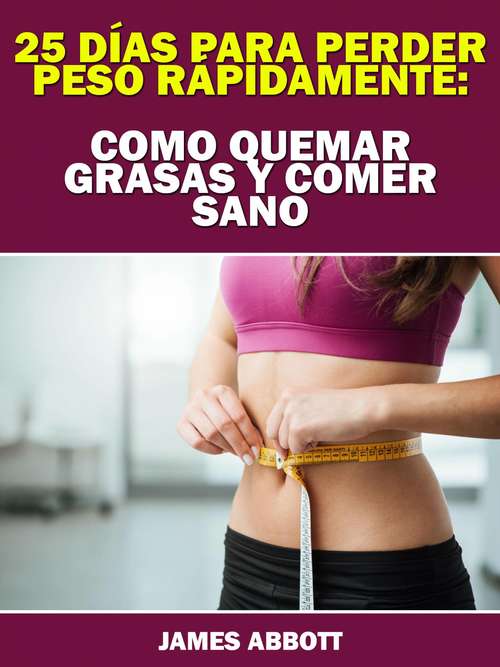 Book cover of 25 Días Para Perder Peso Rápidamente: Como Quemar Grasas Y Comer Sano