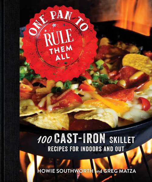 Book cover of One Pan to Rule Them All: 100 Cast-Iron Skillet Recipes for Indoors and Out