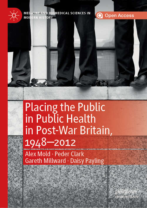 Placing the Public in Public Health in Post-War Britain, 1948–2012 (Medicine and Biomedical Sciences in Modern History)