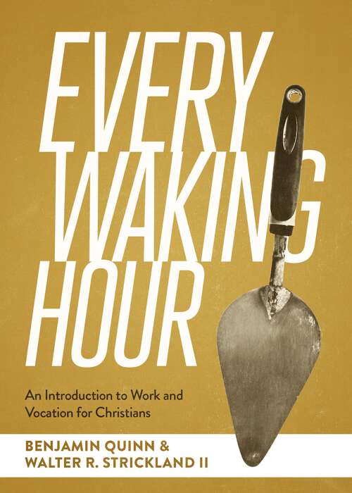 Book cover of Every Waking Hour: An Introduction to Work and Vocation for Christians