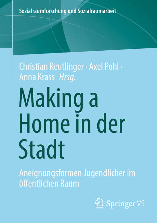 Book cover of Making a Home in der Stadt: Aneignungsformen Jugendlicher im öffentlichen Raum (Sozialraumforschung und Sozialraumarbeit #28)