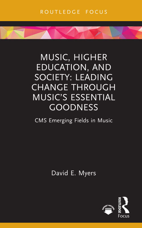 Book cover of Music, Higher Education, and Society: Leading Change through Music’s Essential Goodness (1) (CMS Emerging Fields in Music)