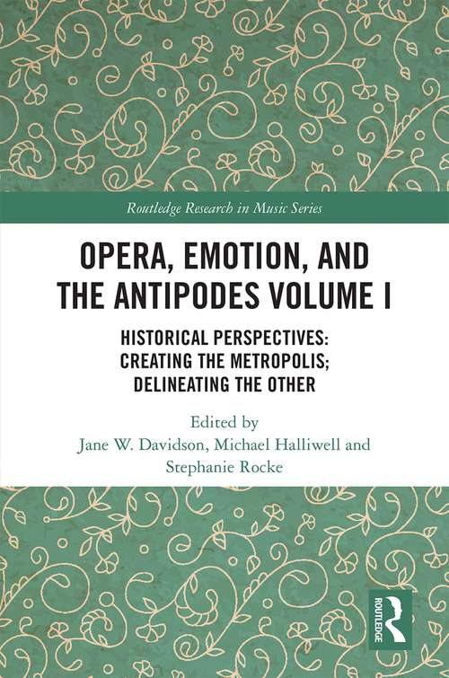 Book cover of Opera, Emotion, and the Antipodes Volume I: Historical Perspectives: Creating the Metropolis; Delineating the Other (Routledge Research in Music)