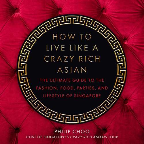 Book cover of How to Live Like a Crazy Rich Asian: The Ultimate Guide to the Fashion, Food, Parties, and Lifestyle of Singapore