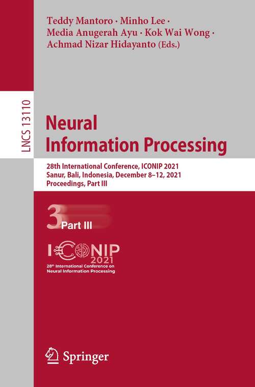 Book cover of Neural Information Processing: 28th International Conference, ICONIP 2021, Sanur, Bali, Indonesia, December 8–12, 2021, Proceedings, Part III (1st ed. 2021) (Lecture Notes in Computer Science #13110)