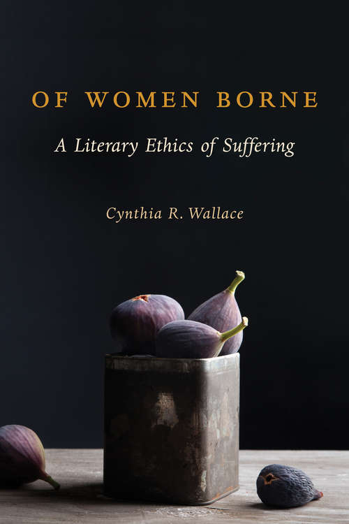 Book cover of Of Women Borne: A Literary Ethics of Suffering