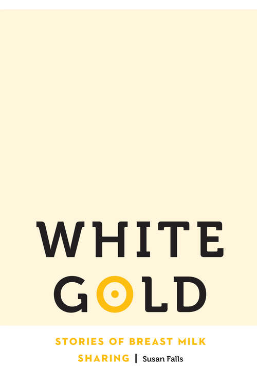 Book cover of White Gold: Stories of Breast Milk Sharing (Anthropology of Contemporary North America)
