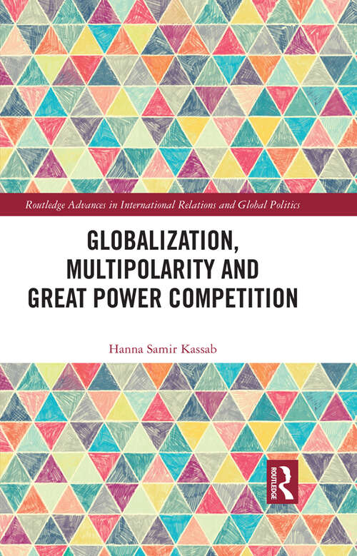 Book cover of Globalization, Multipolarity and Great Power Competition (Routledge Advances in International Relations and Global Politics)