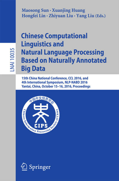 Chinese Computational Linguistics and Natural Language Processing Based on Naturally Annotated Big Data: 15th China National Conference, CCL 2016, and 4th International Symposium, NLP-NABD 2016, Yantai, China, October 15-16, 2016, Proceedings (Lecture Notes in Computer Science #10035)