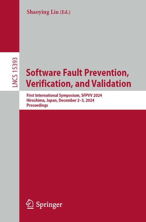 Book cover of Software Fault Prevention, Verification, and Validation: First International Symposium, SFPVV 2024, Hiroshima, Japan, December 2–3, 2024, Proceedings (Lecture Notes in Computer Science #15393)