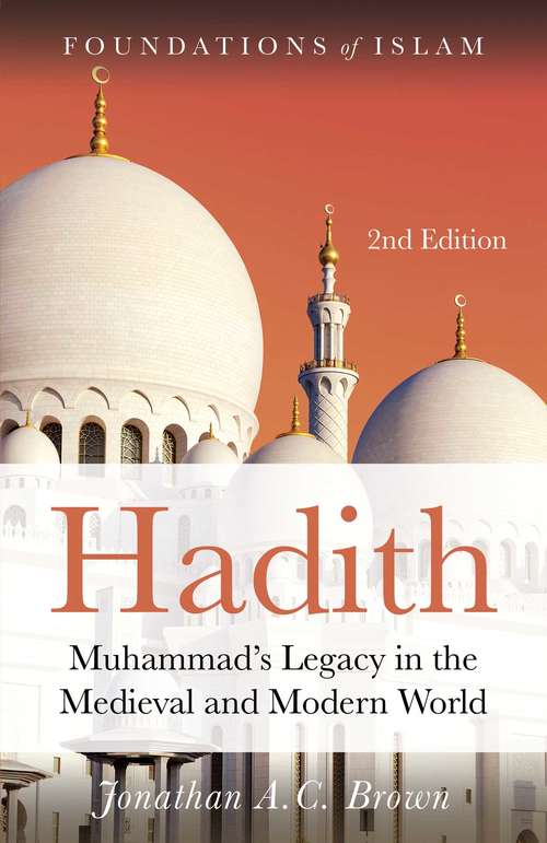 Hadith: Muhammad’s Legacy in the Medieval and Modern World (The Foundations of Islam)