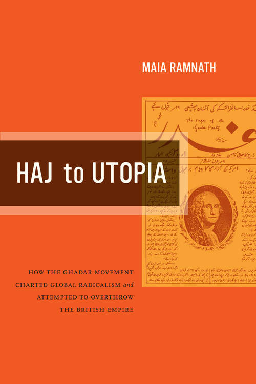 Book cover of Haj to Utopia: How the Ghadar Movement Charted Global Radicalism and Attempted to Overthrow the British Empire