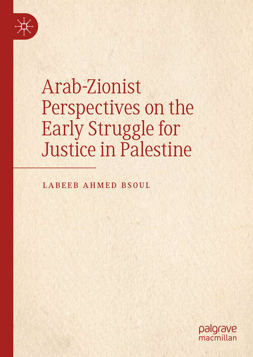 Book cover of Arab-Zionist Perspectives on the Early Struggle for Justice in Palestine