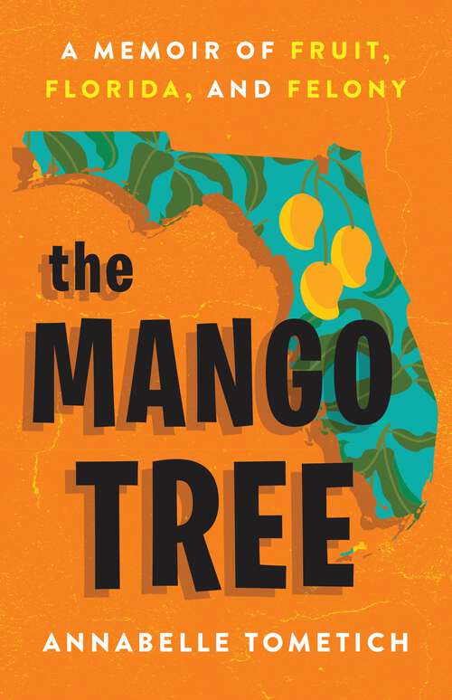 Book cover of The Mango Tree: A Memoir of Fruit, Florida, and Felony