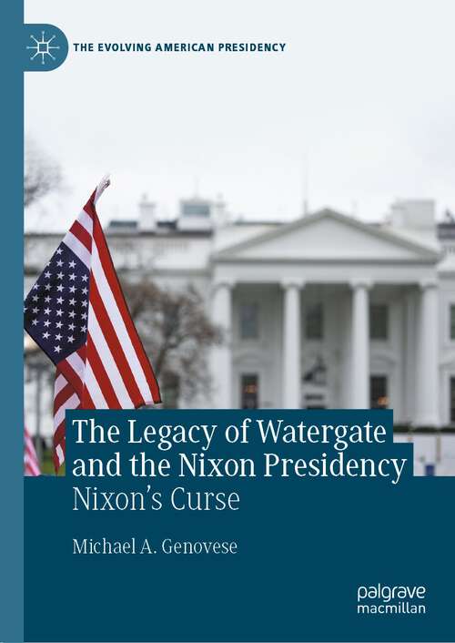 Book cover of The Legacy of Watergate and the Nixon Presidency: Nixon's Curse (1st ed. 2023) (The Evolving American Presidency)