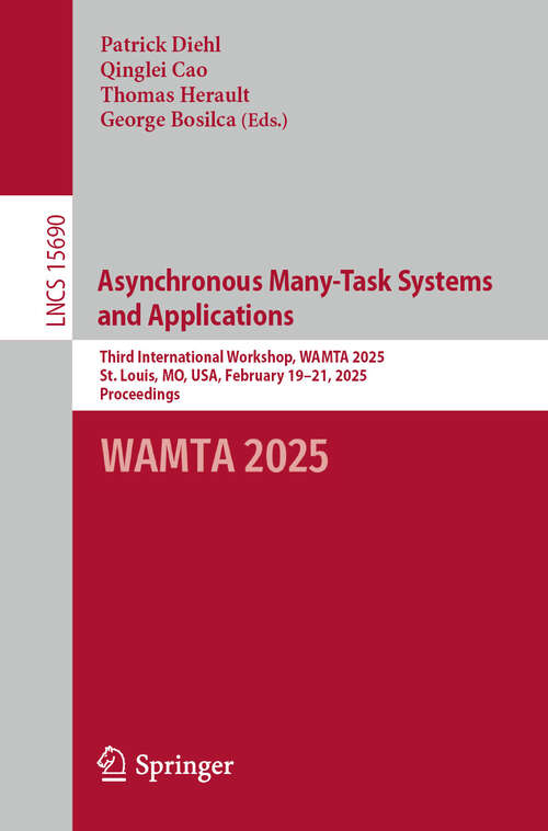 Book cover of Asynchronous Many-Task Systems and Applications: Third International Workshop, WAMTA 2025, St. Louis, MO, USA, February 19–21, 2025, Proceedings (Lecture Notes in Computer Science #15690)
