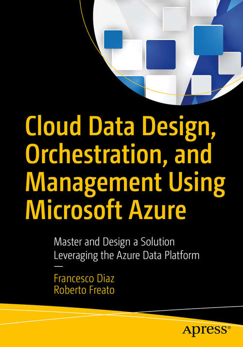 Book cover of Cloud Data Design, Orchestration, and Management Using Microsoft Azure: Master and Design a Solution Leveraging the Azure Data Platform