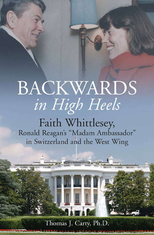 Book cover of Backwards, in High Heels: Faith Whittlesey, Ronald Reagan's "Madam Ambassador" in Switzerland and the West Wing