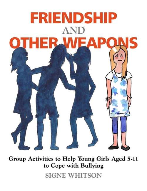 Book cover of Friendship and Other Weapons: Group Activities to Help Young Girls Aged 5-11 to Cope with Bullying