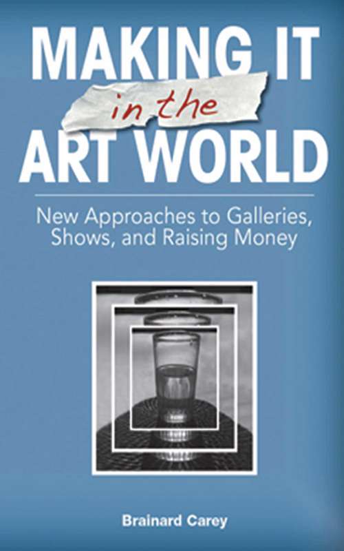 Book cover of Making It in the Art World: New Approaches to Galleries, Shows, and Raising Money