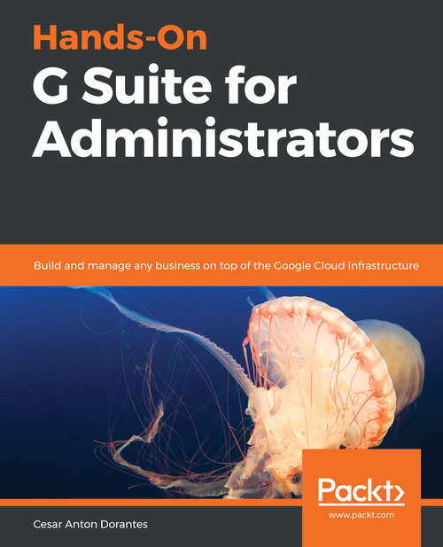 Book cover of Hands-On G Suite for Administrators: Build and manage any business on top of the Google Cloud infrastructure