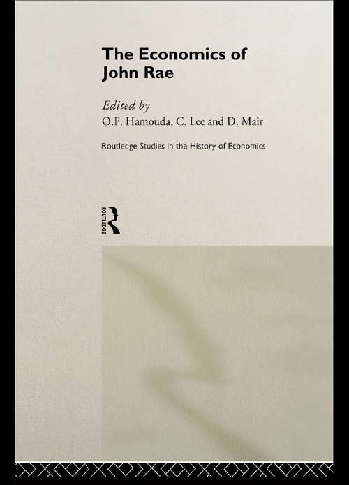 The Economics of John Rae (Routledge Studies in the History of Economics #Vol. 20)
