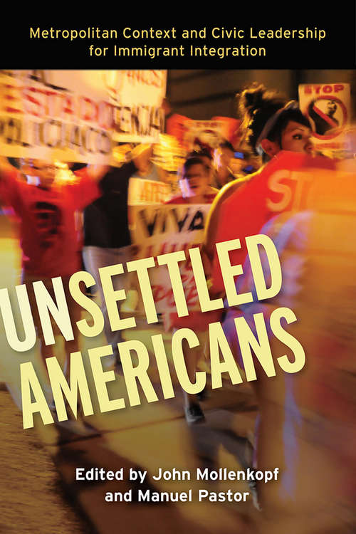 Unsettled Americans: Metropolitan Context and Civic Leadership for Immigrant Integration