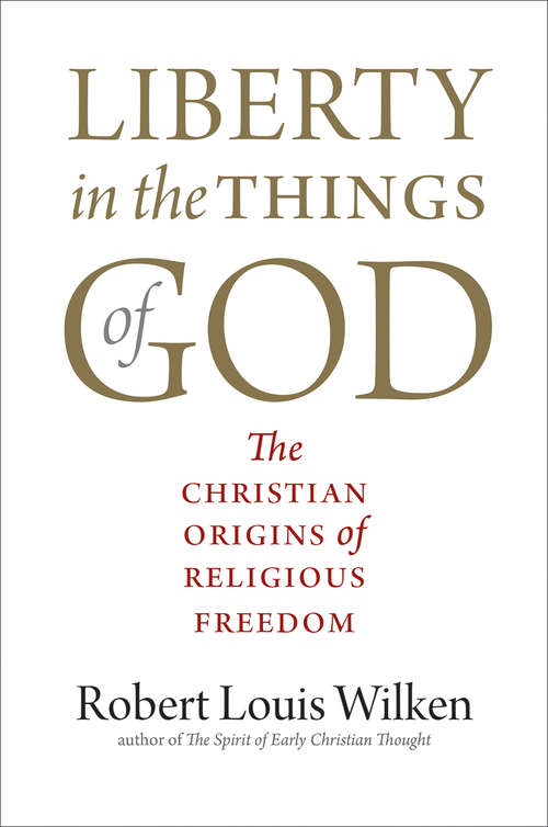 Book cover of Liberty in the Things of God: The Christian Origins of Religious Freedom