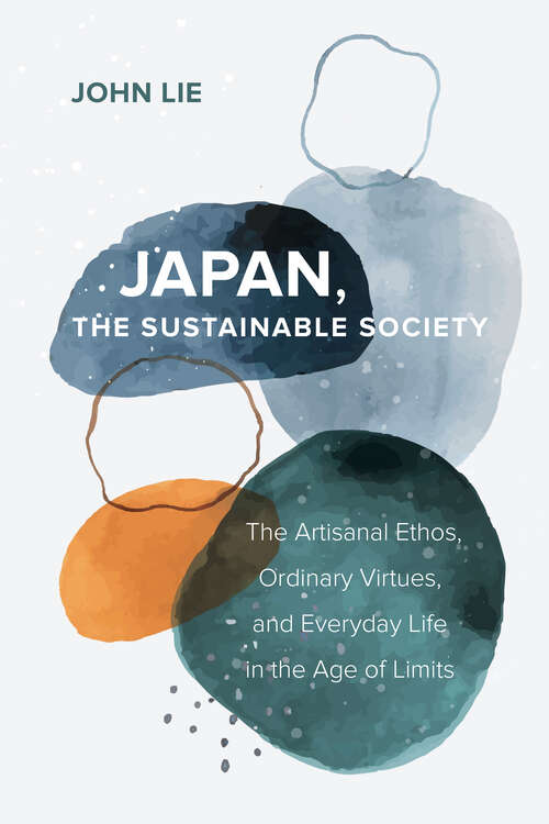 Japan, the Sustainable Society: The Artisanal Ethos, Ordinary Virtues, and Everyday Life in the Age of Limits