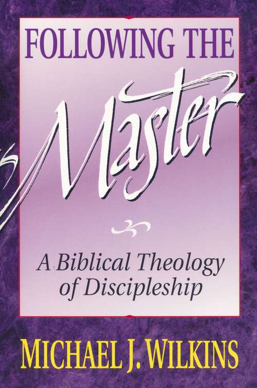 Book cover of Following the Master: A Biblical Theology of Discipleship