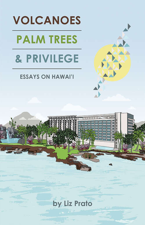 Book cover of Volcanoes, Palm Trees, and Privilege: Essays on Hawai'i