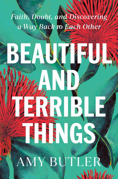Book cover of Beautiful and Terrible Things: Faith, Doubt, and Discovering a Way Back to Each Other