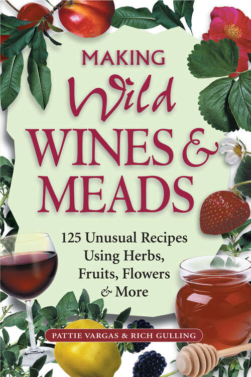 Book cover of Making Wild Wines & Meads: 125 Unusual Recipes Using Herbs, Fruits, Flowers & More