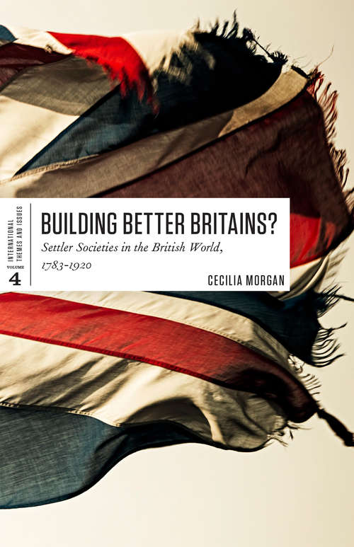 Book cover of Building Better Britains?: Settler Societies Within The British Empire, 1783-1920
