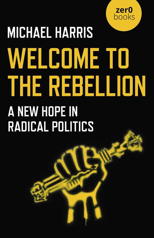 Book cover of Welcome to the Rebellion: A New Hope In Radical Politics