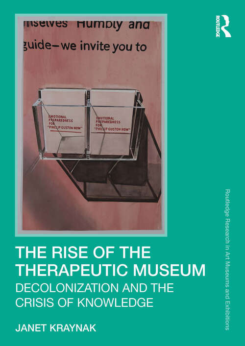 Book cover of The Rise of the Therapeutic Museum: Decolonization and the Crisis of Knowledge (1) (Routledge Research in Art Museums and Exhibitions)