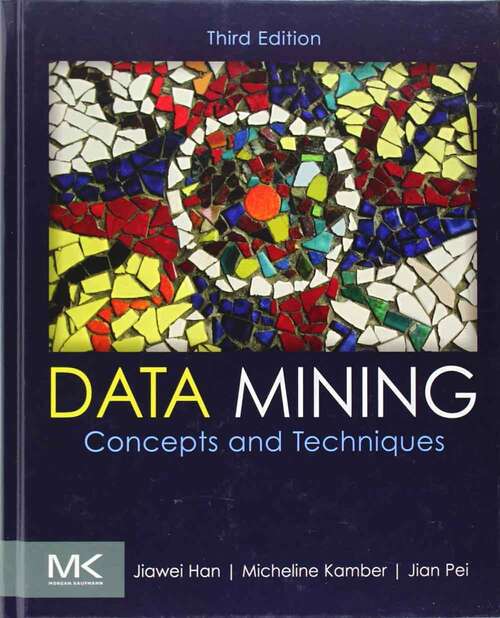 Book cover of Data Mining: Concepts And Techniques (3) (Morgan Kaufmann Series In Data Management System)