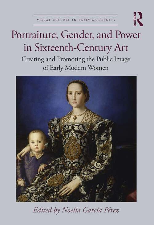 Book cover of Portraiture, Gender, and Power in Sixteenth-Century Art: Creating and Promoting the Public Image of Early Modern Women (ISSN)
