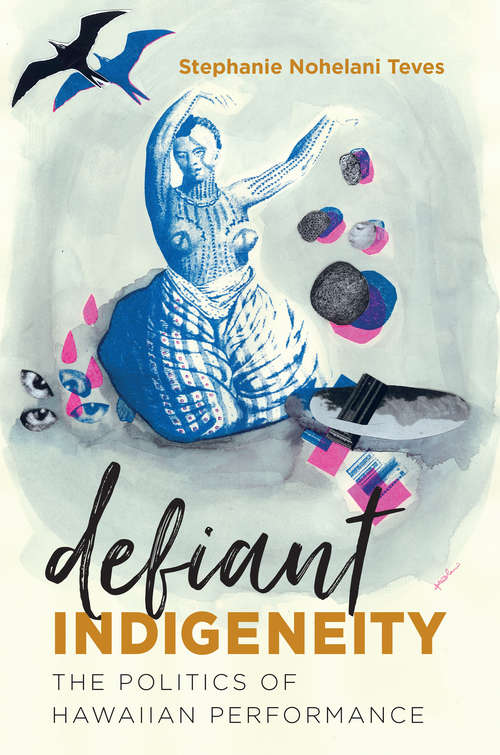 Book cover of Defiant Indigeneity: The Politics of Hawaiian Performance (Critical Indigeneities)
