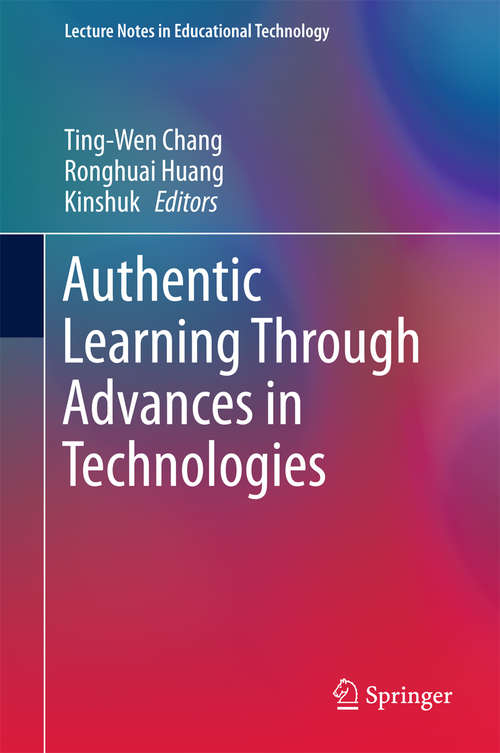 Authentic Learning Through Advances in Technologies (Lecture Notes in Educational Technology)
