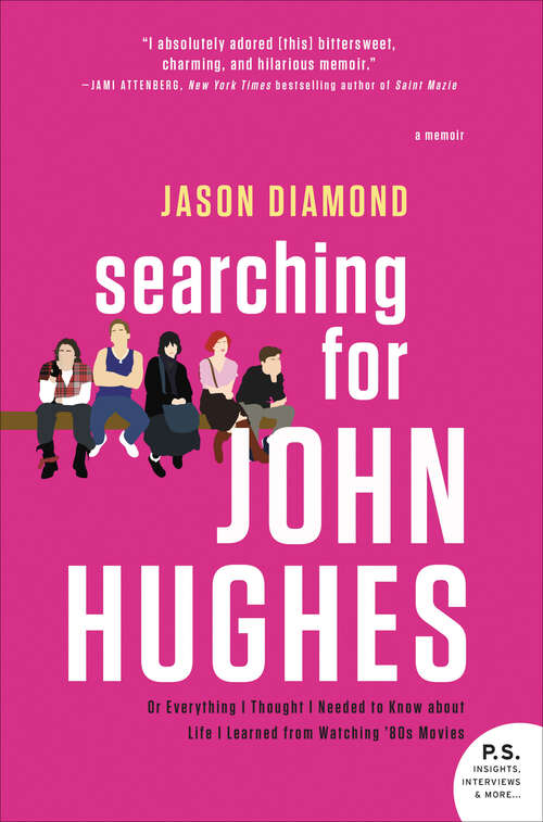 Book cover of Searching for John Hughes: Or Everything I Thought I Needed to Know about Life I Learned from Watching '80s Movies