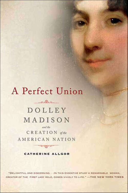 Book cover of A Perfect Union: Dolley Madison and the Creation of the American Nation